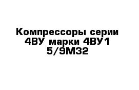 Компрессоры серии 4ВУ марки 4ВУ1-5/9М32